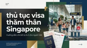 huong dan thu tuc visa tham than singapore chi tiet tu a z cho nguoi viet